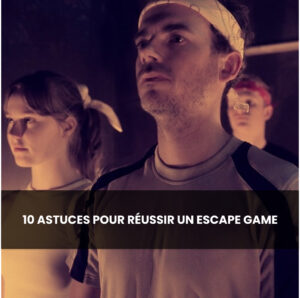 10 astuces pour réussir un escape game à coup sûr